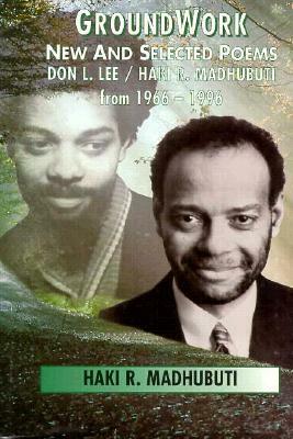 Groundwork: New and Selected Poems, Don L. Lee/Haki R. Madhubuti from 1966 - 1996 by Haki R. Madhubuti