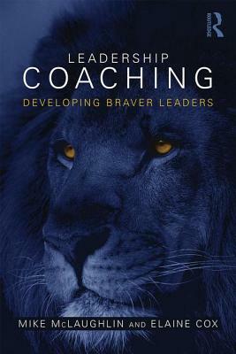 Leadership Coaching: Developing braver leaders by Elaine Cox, Mike McLaughlin