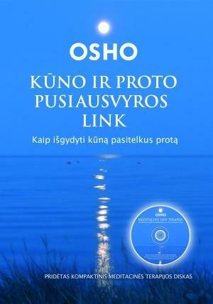 Kūno ir proto pusiausvyros link: kaip išgydyti kūną, pasitelkus protą by Osho