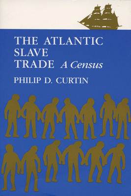 The Atlantic Slave Trade: A Census by Philip D. Curtin