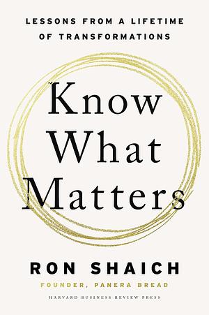 Know What Matters: Lessons from a Lifetime of Transformations by Ron Shaich