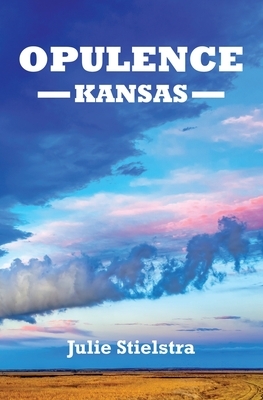 Opulence, Kansas by Julie Stielstra