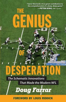 The Genius of Desperation: The Schematic Innovations That Made the Modern NFL by Doug Farrar