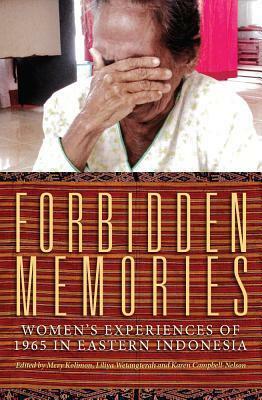 Forbidden Memories: Women's experiences of 1965 in Eastern Indonesia by Mery Kolimon, Liliya Wetangterah, Jennifer Lindsay, Karen Campbell-Nelson