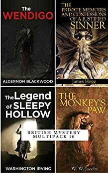 British Mystery Multipack (Illustrated): The Wendigo, Private Memoirs of a Justified Sinner, The Monkey's Paw, Legend of Sleepy Hollow by Algernon Blackwood, W.W. Jacobs, Washington Irving, James Hogg