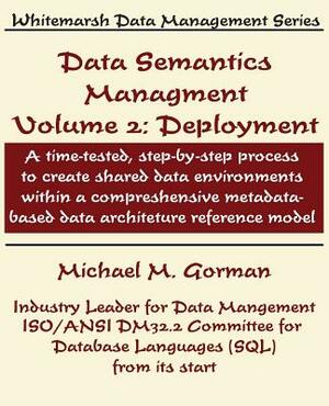 Data Semantics Management, Volume 2, Deployment by Michael M. Gorman