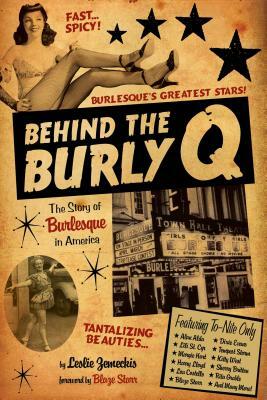 Behind the Burly Q: The Story of Burlesque in America by Leslie Zemeckis
