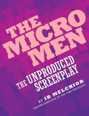 The Micro Men: The Unproduced Screenplay by Ib Melchior