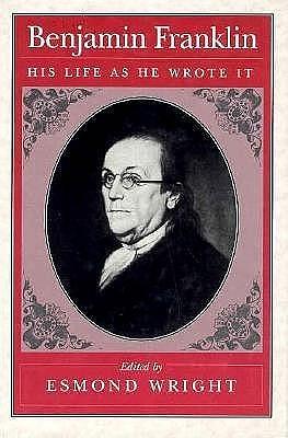 Benjamin Franklin: His Life as He Wrote It by Esmond Wright, Esmond Wright