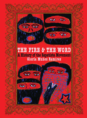 The Fire and the Word: A History of the Zapatista Movement by Hermann Bellinghausen, Subcomandante Marcos, Gloria Muñoz Ramírez
