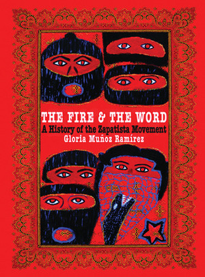 The Fire and the Word: A History of the Zapatista Movement by Subcomandante Marcos, Gloria Muñoz Ramírez, Hermann Bellinghausen