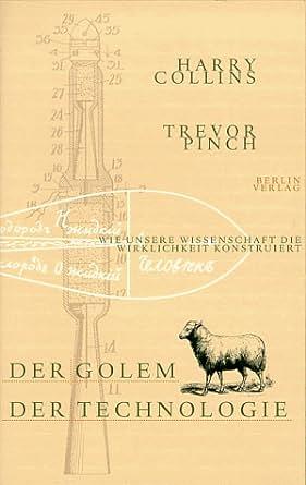 Der Golem Der Technologie: Wie Die Wissenschaft Unsere Wirklichkeit Konstruiert by Harry Collins