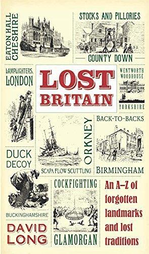 Lost Britain: An A-Z of forgotten landmarks and lost traditions by David Long, David Long