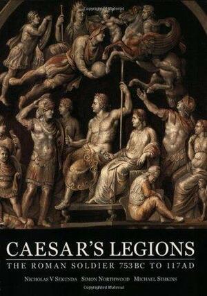 Caesar's Legions: The Roman Soldier 753 BC to 117 AD by Michael Simkins, Nicholas Sekunda