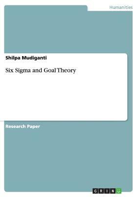 Six Sigma and Goal Theory by Shilpa Mudiganti