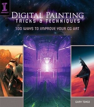 Digital Painting Tricks & Techniques: 100 Ways to Improve Your CG Art by Gary Tonge