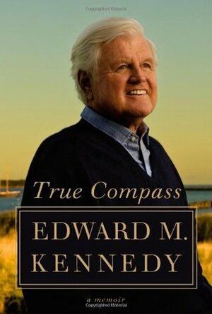 True Compass: A Memoir by Edward M. Kennedy