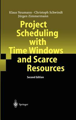 Project Scheduling with Time Windows and Scarce Resources: Temporal and Resource-Constrained Project Scheduling with Regular and Nonregular Objective by Christoph Schwindt, Klaus Neumann, Jürgen Zimmermann