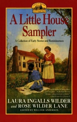 A Little House Sampler: A Collection of Early Stories and Reminiscenses by William Anderson, Rose Wilder Lane, Laura Ingalls Wilder