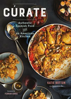 Cúrate: Authentic Spanish Food from an American Kitchen by Katie Button