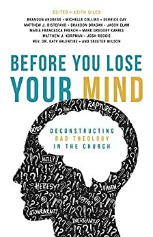 Before You Lose Your Mind: Deconstructing Bad Theology in the Church by Keith Giles