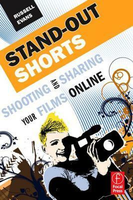 Stand-Out Shorts: Shooting and Sharing Your Films Online by Russell Evans