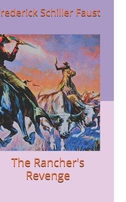 The Rancher's Revenge by Frederick Schiller Faust