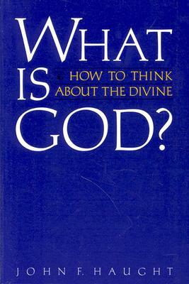 What Is God?: How to Think about the Divine by John F. Haught