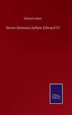 Seven Sermons before Edward VI by Edward Arber