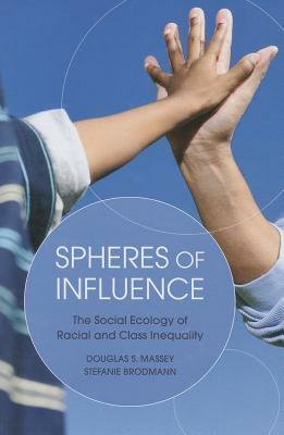 Spheres of Influence: The Social Ecology of Racial and Class Inequality by Douglas S. Massey, Stefanie Brodmann