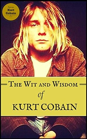 The Wit and Wisdom of Kurt Cobain: Kurt Cobain Inspirational Quotes by Peter Jennings, Kurt Cobain