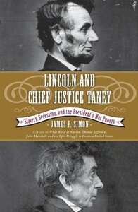 Lincoln and Chief Justice Taney: Slavery, Secession, and the President's War Powers by James F. Simon