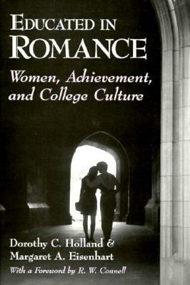 Educated in Romance: Women, Achievement, and College Culture by Dorothy C. Holland, Margaret A. Eisenhart