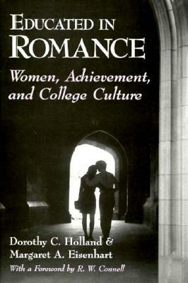 Educated in Romance: Women, Achievement, and College Culture by Margaret A. Eisenhart, Dorothy C. Holland