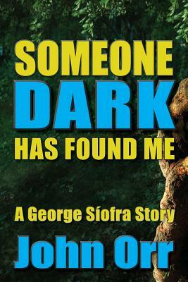 Someone Dark Has Found Me: A George Siofra Story by John Orr