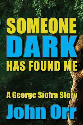 Someone Dark Has Found Me: A George Siofra Story by John Orr