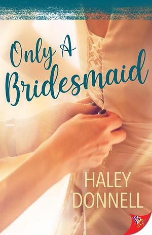 Only a Bridesmaid by Haley Donnell