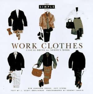 Work Clothes (Chic Simple): Casual Dress for Serious Work (Chic Simple Guides) by J. Scott Omelianuk, Kim Johnson Gross, Jeff Stone