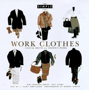 Work Clothes (Chic Simple): Casual Dress for Serious Work (Chic Simple Guides) by Kim Johnson Gross, Jeff Stone, J. Scott Omelianuk