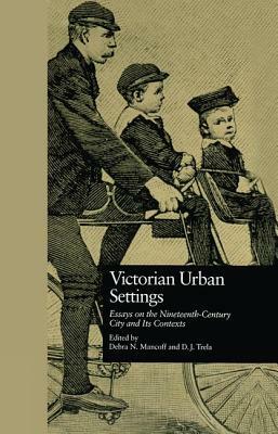 Victorian Urban Settings: Essays on the Nineteenth-Century City and Its Contexts by 