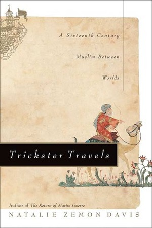 Trickster Travels: A Sixteenth-Century Muslim Between Worlds by Natalie Zemon Davis