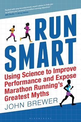 Run Smart: Using Science to Improve Performance and Expose Marathon Running's Greatest Myths by John Brewer