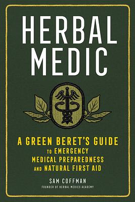 Herbal Medic: A Green Beret's Guide to Emergency Medical Preparedness and Natural First Aid by Sam Coffman