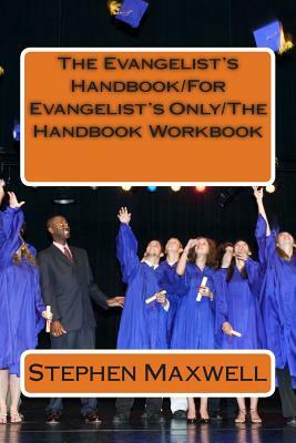 The Evangelist's Handbook/For Evangelist's Only/The Handbook Workbook by Stephen Cortney Maxwell