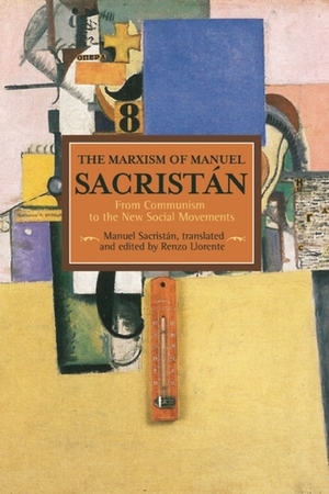 The Marxism of Manuel Sacristán: From Communism to the New Social Movements by Renzo Llorente, Manuel Sacristán