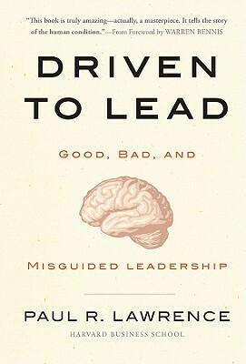 Driven to Lead: Good, Bad, and Misguided Leadership by Paul R. Lawrence