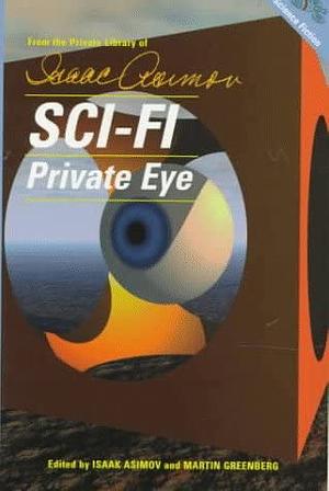 Sci-Fi Private Eye: Amazing Tales of Cosmic Crime by Poul Anderson, Philip K. Dick, Wilson Tucker, Philip José Farmer, Isaac Asimov, Tom Reamy, Donald E. Westlake, Robert Silverberg, Charles G. Waugh, Larry Niven