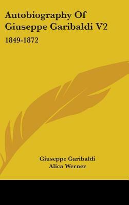 Autobiography Of Giuseppe Garibaldi V2: 1849-1872 by Giuseppe Garibaldi