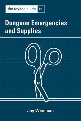 Toybag Guide to Dungeon Emergencies by Jay Wiseman