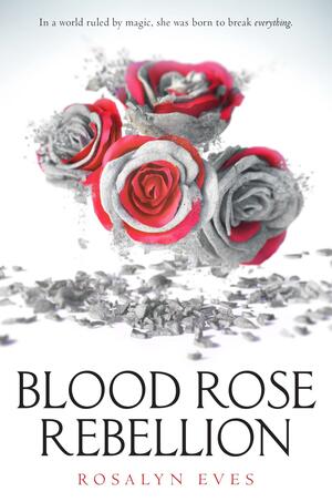 Blood Rose Rebellion by Rosalyn Eves